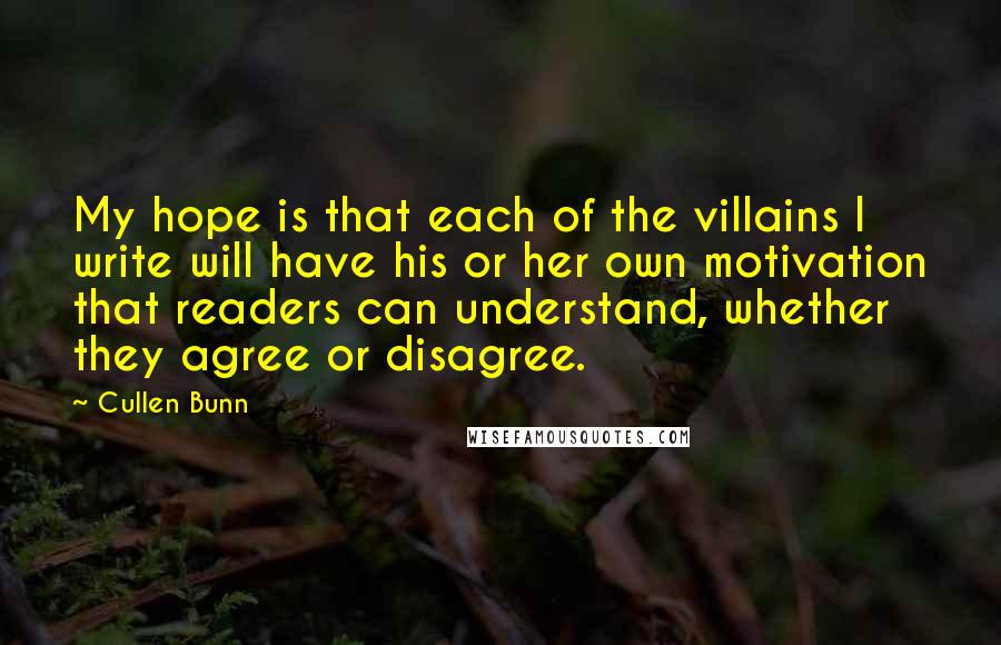 Cullen Bunn Quotes: My hope is that each of the villains I write will have his or her own motivation that readers can understand, whether they agree or disagree.