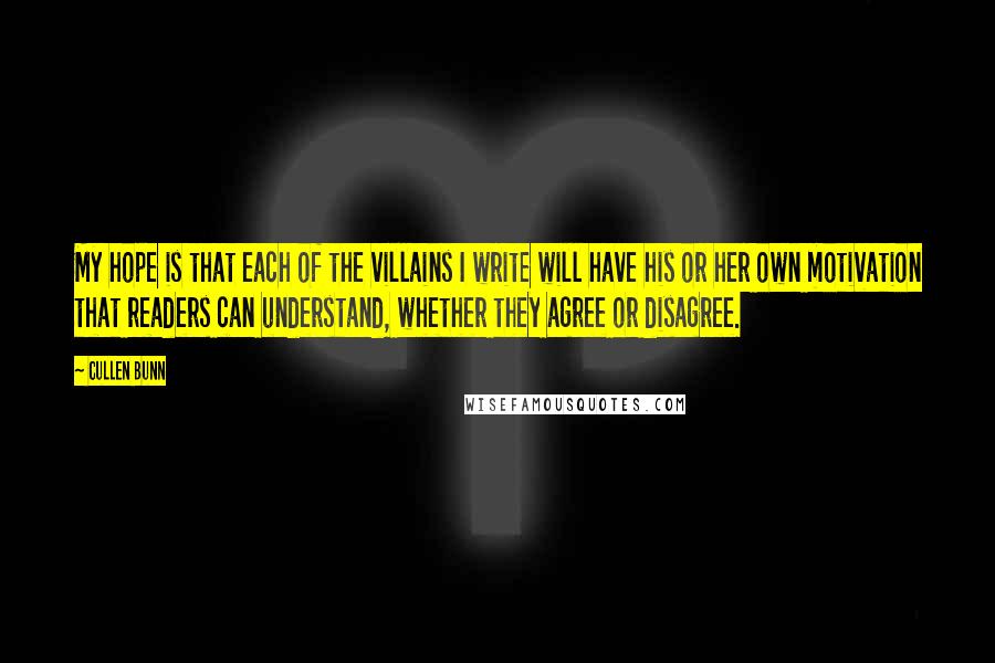 Cullen Bunn Quotes: My hope is that each of the villains I write will have his or her own motivation that readers can understand, whether they agree or disagree.