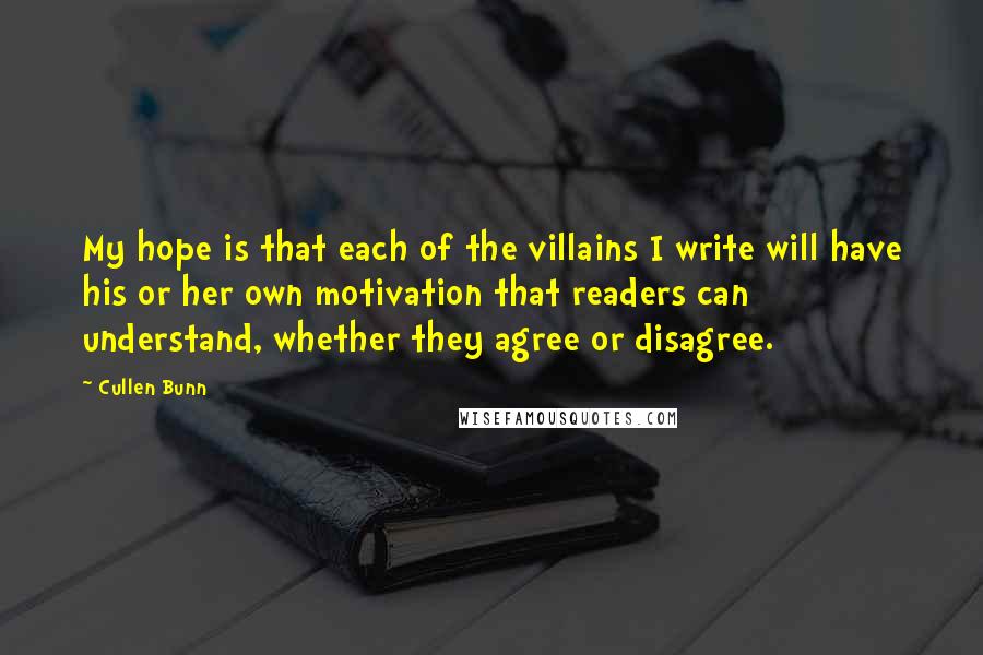 Cullen Bunn Quotes: My hope is that each of the villains I write will have his or her own motivation that readers can understand, whether they agree or disagree.