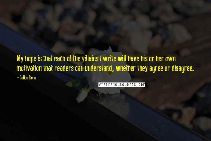 Cullen Bunn Quotes: My hope is that each of the villains I write will have his or her own motivation that readers can understand, whether they agree or disagree.