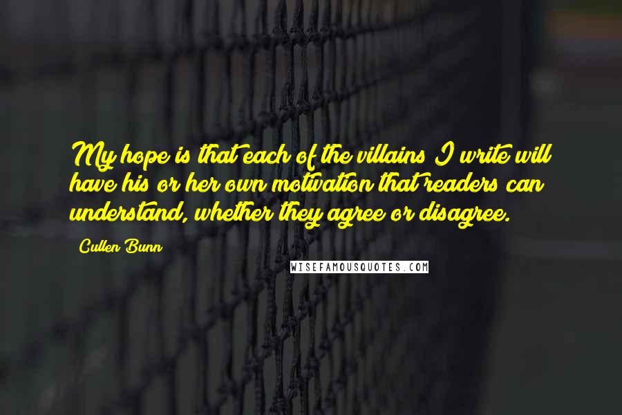 Cullen Bunn Quotes: My hope is that each of the villains I write will have his or her own motivation that readers can understand, whether they agree or disagree.