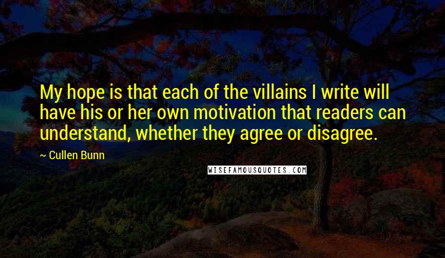 Cullen Bunn Quotes: My hope is that each of the villains I write will have his or her own motivation that readers can understand, whether they agree or disagree.