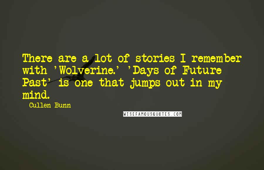 Cullen Bunn Quotes: There are a lot of stories I remember with 'Wolverine.' 'Days of Future Past' is one that jumps out in my mind.