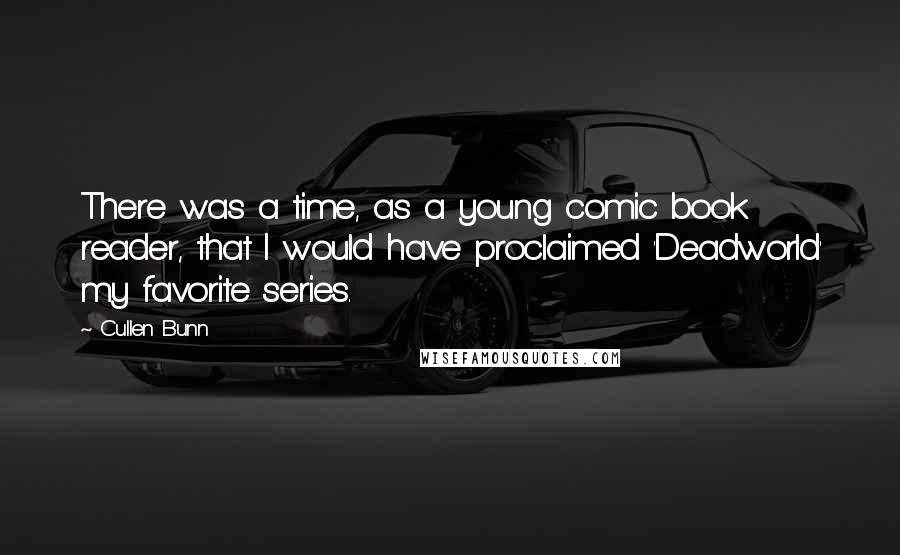 Cullen Bunn Quotes: There was a time, as a young comic book reader, that I would have proclaimed 'Deadworld' my favorite series.