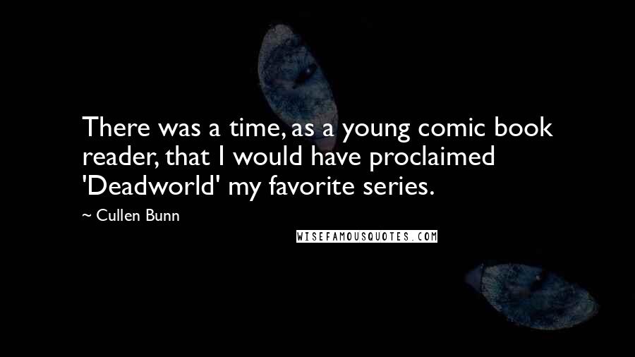 Cullen Bunn Quotes: There was a time, as a young comic book reader, that I would have proclaimed 'Deadworld' my favorite series.