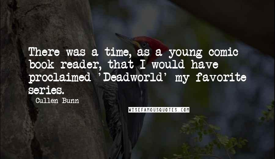 Cullen Bunn Quotes: There was a time, as a young comic book reader, that I would have proclaimed 'Deadworld' my favorite series.