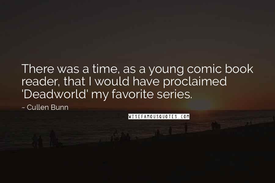 Cullen Bunn Quotes: There was a time, as a young comic book reader, that I would have proclaimed 'Deadworld' my favorite series.