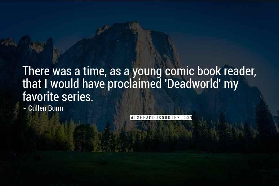 Cullen Bunn Quotes: There was a time, as a young comic book reader, that I would have proclaimed 'Deadworld' my favorite series.