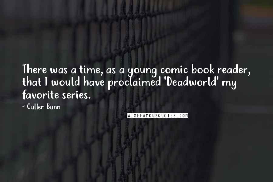 Cullen Bunn Quotes: There was a time, as a young comic book reader, that I would have proclaimed 'Deadworld' my favorite series.