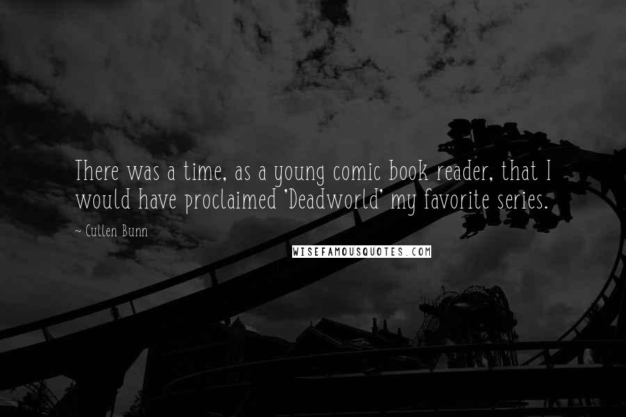 Cullen Bunn Quotes: There was a time, as a young comic book reader, that I would have proclaimed 'Deadworld' my favorite series.