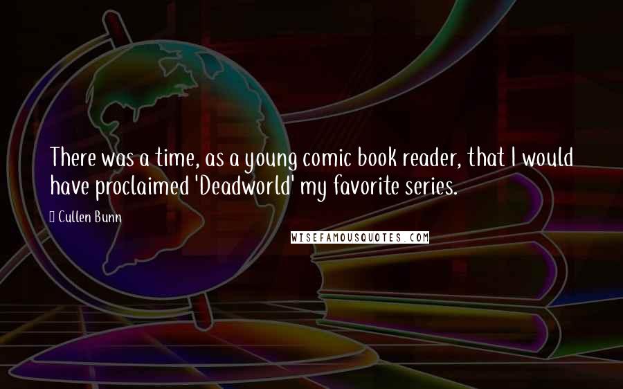 Cullen Bunn Quotes: There was a time, as a young comic book reader, that I would have proclaimed 'Deadworld' my favorite series.