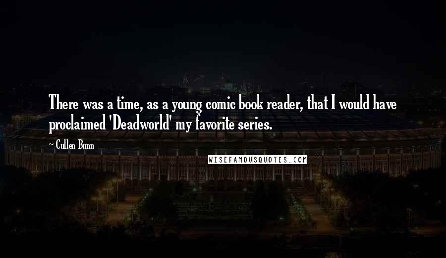 Cullen Bunn Quotes: There was a time, as a young comic book reader, that I would have proclaimed 'Deadworld' my favorite series.