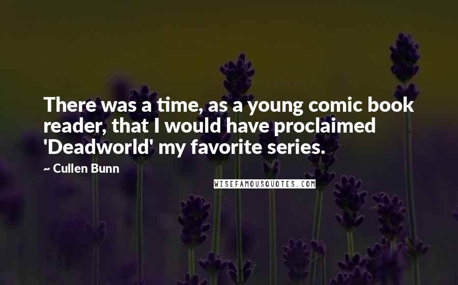 Cullen Bunn Quotes: There was a time, as a young comic book reader, that I would have proclaimed 'Deadworld' my favorite series.