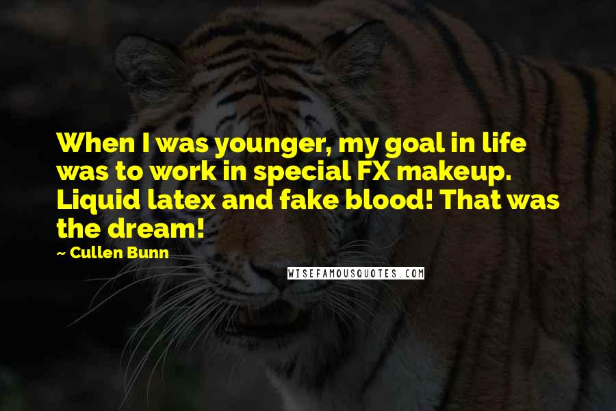 Cullen Bunn Quotes: When I was younger, my goal in life was to work in special FX makeup. Liquid latex and fake blood! That was the dream!