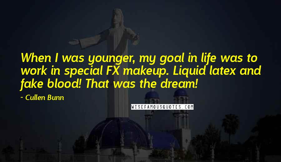 Cullen Bunn Quotes: When I was younger, my goal in life was to work in special FX makeup. Liquid latex and fake blood! That was the dream!