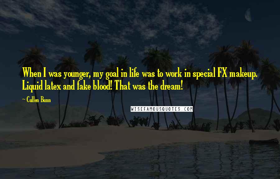 Cullen Bunn Quotes: When I was younger, my goal in life was to work in special FX makeup. Liquid latex and fake blood! That was the dream!
