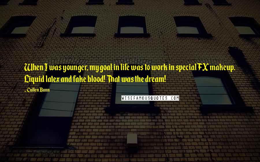 Cullen Bunn Quotes: When I was younger, my goal in life was to work in special FX makeup. Liquid latex and fake blood! That was the dream!
