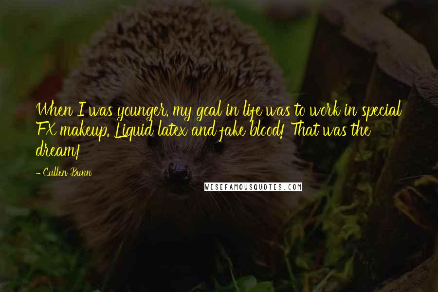 Cullen Bunn Quotes: When I was younger, my goal in life was to work in special FX makeup. Liquid latex and fake blood! That was the dream!
