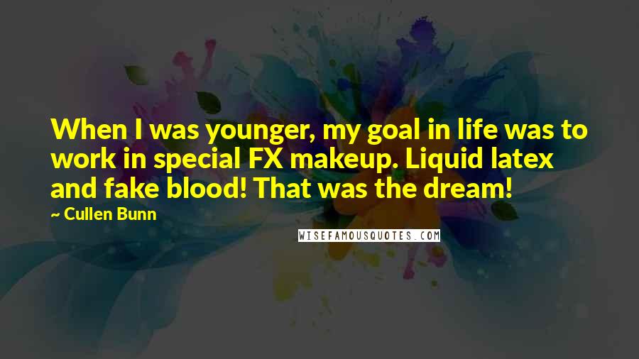 Cullen Bunn Quotes: When I was younger, my goal in life was to work in special FX makeup. Liquid latex and fake blood! That was the dream!
