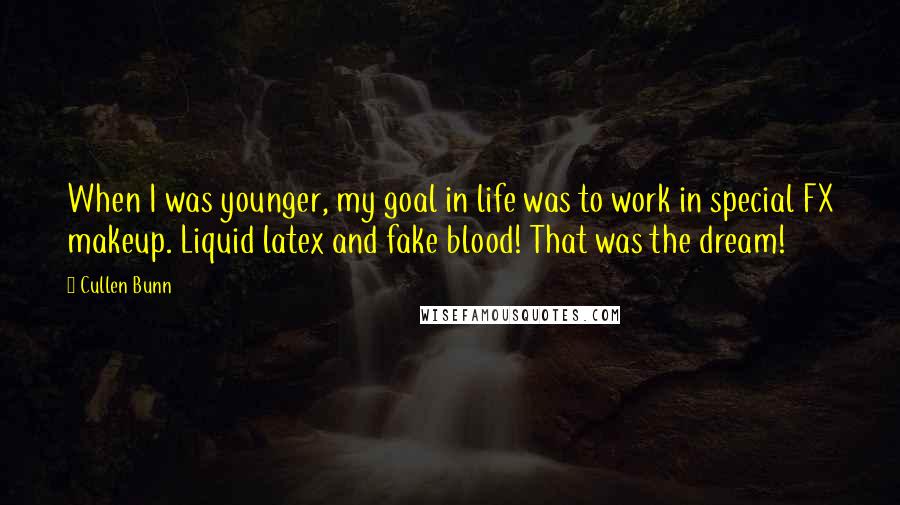 Cullen Bunn Quotes: When I was younger, my goal in life was to work in special FX makeup. Liquid latex and fake blood! That was the dream!