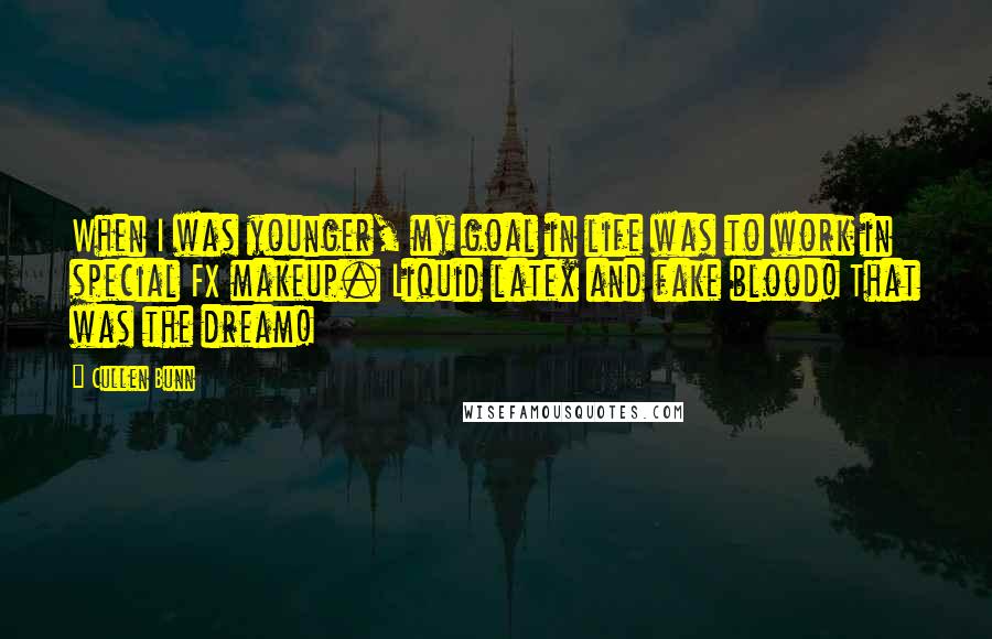 Cullen Bunn Quotes: When I was younger, my goal in life was to work in special FX makeup. Liquid latex and fake blood! That was the dream!