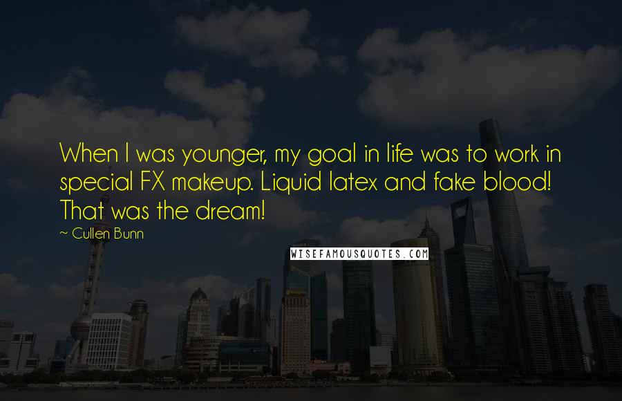 Cullen Bunn Quotes: When I was younger, my goal in life was to work in special FX makeup. Liquid latex and fake blood! That was the dream!