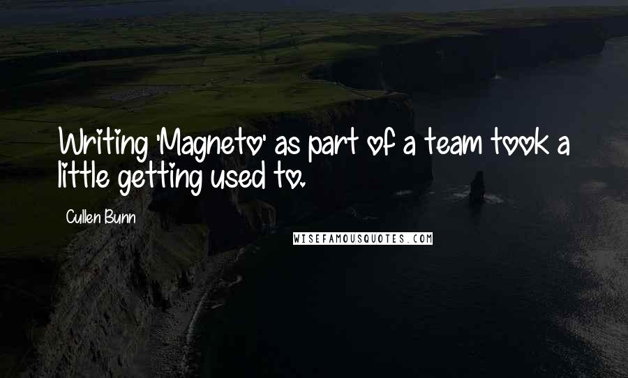 Cullen Bunn Quotes: Writing 'Magneto' as part of a team took a little getting used to.