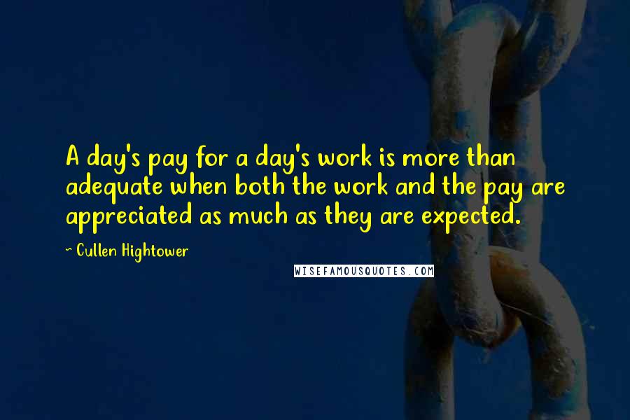 Cullen Hightower Quotes: A day's pay for a day's work is more than adequate when both the work and the pay are appreciated as much as they are expected.