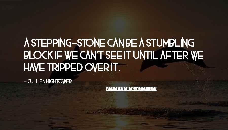 Cullen Hightower Quotes: A stepping-stone can be a stumbling block if we can't see it until after we have tripped over it.
