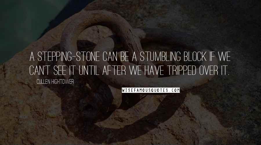 Cullen Hightower Quotes: A stepping-stone can be a stumbling block if we can't see it until after we have tripped over it.