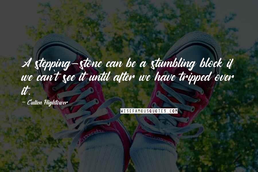 Cullen Hightower Quotes: A stepping-stone can be a stumbling block if we can't see it until after we have tripped over it.