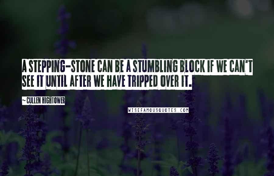 Cullen Hightower Quotes: A stepping-stone can be a stumbling block if we can't see it until after we have tripped over it.