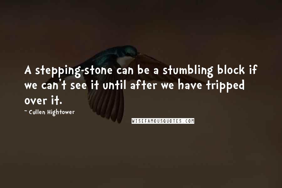 Cullen Hightower Quotes: A stepping-stone can be a stumbling block if we can't see it until after we have tripped over it.