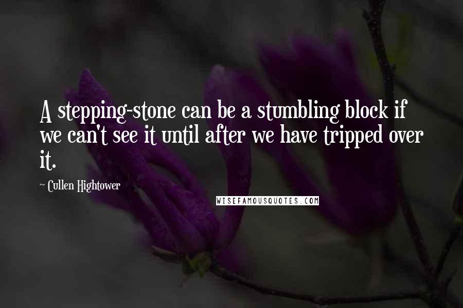 Cullen Hightower Quotes: A stepping-stone can be a stumbling block if we can't see it until after we have tripped over it.