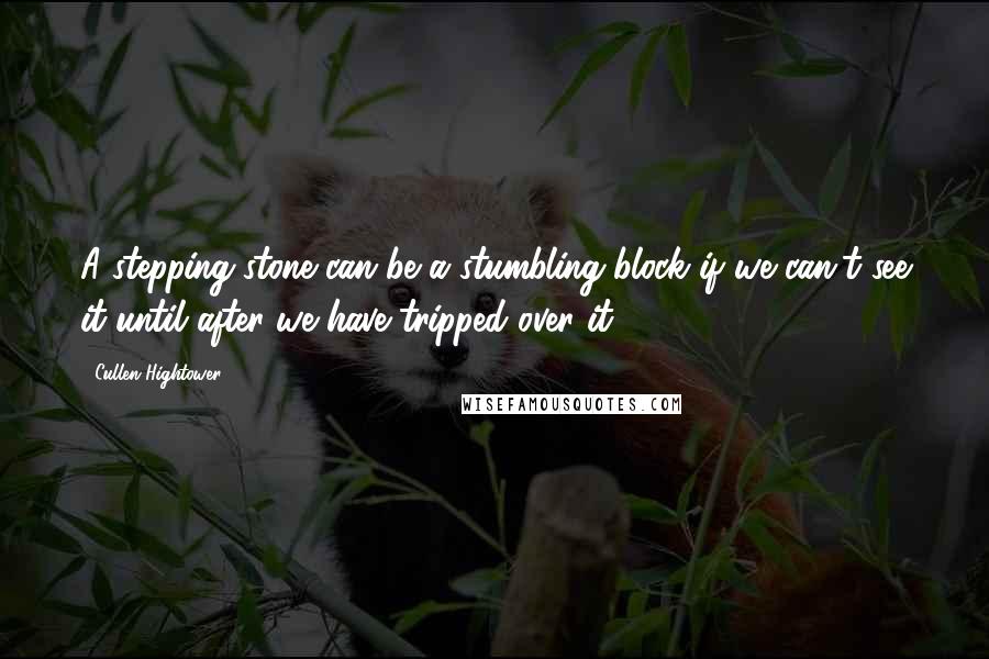 Cullen Hightower Quotes: A stepping-stone can be a stumbling block if we can't see it until after we have tripped over it.