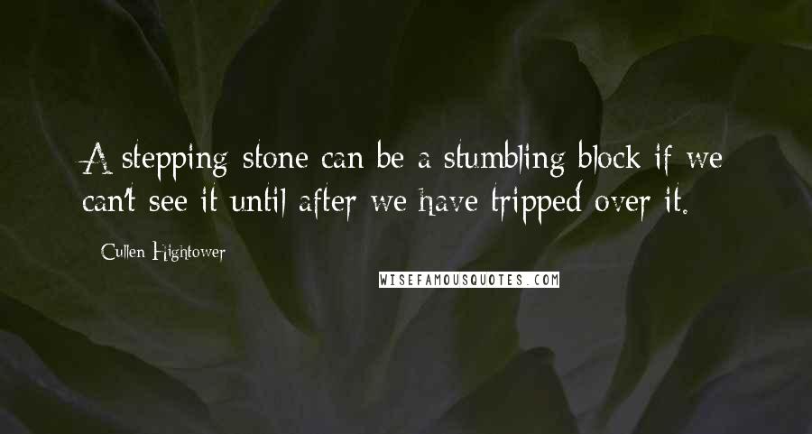 Cullen Hightower Quotes: A stepping-stone can be a stumbling block if we can't see it until after we have tripped over it.