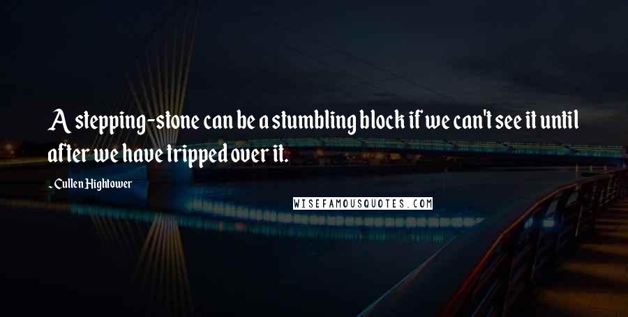 Cullen Hightower Quotes: A stepping-stone can be a stumbling block if we can't see it until after we have tripped over it.