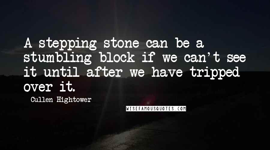 Cullen Hightower Quotes: A stepping-stone can be a stumbling block if we can't see it until after we have tripped over it.