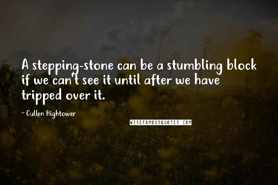 Cullen Hightower Quotes: A stepping-stone can be a stumbling block if we can't see it until after we have tripped over it.