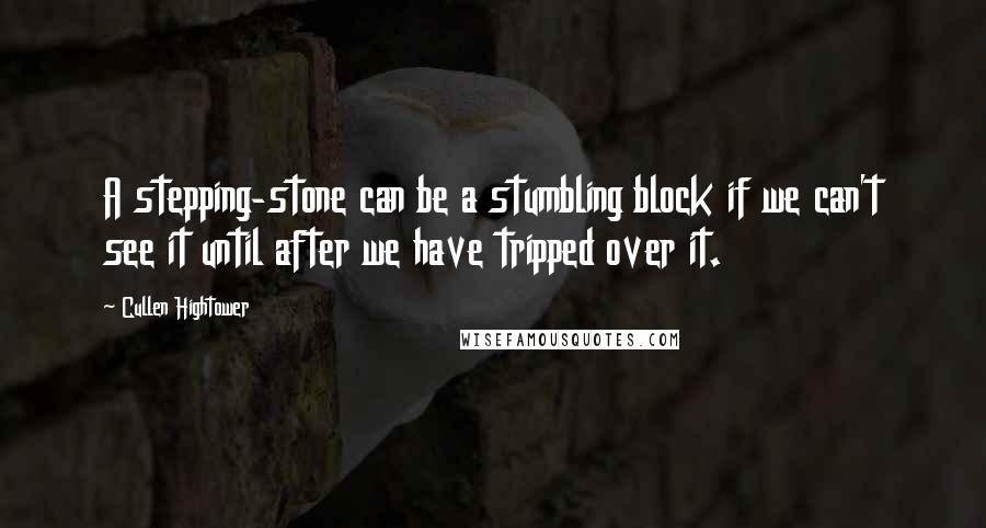 Cullen Hightower Quotes: A stepping-stone can be a stumbling block if we can't see it until after we have tripped over it.