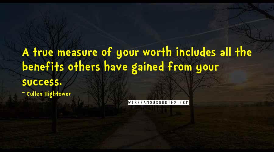 Cullen Hightower Quotes: A true measure of your worth includes all the benefits others have gained from your success.