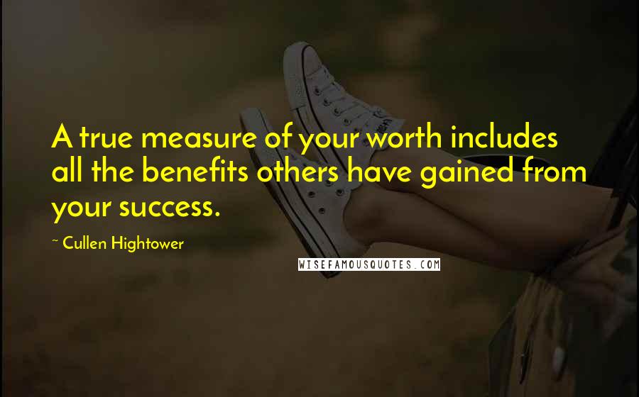 Cullen Hightower Quotes: A true measure of your worth includes all the benefits others have gained from your success.