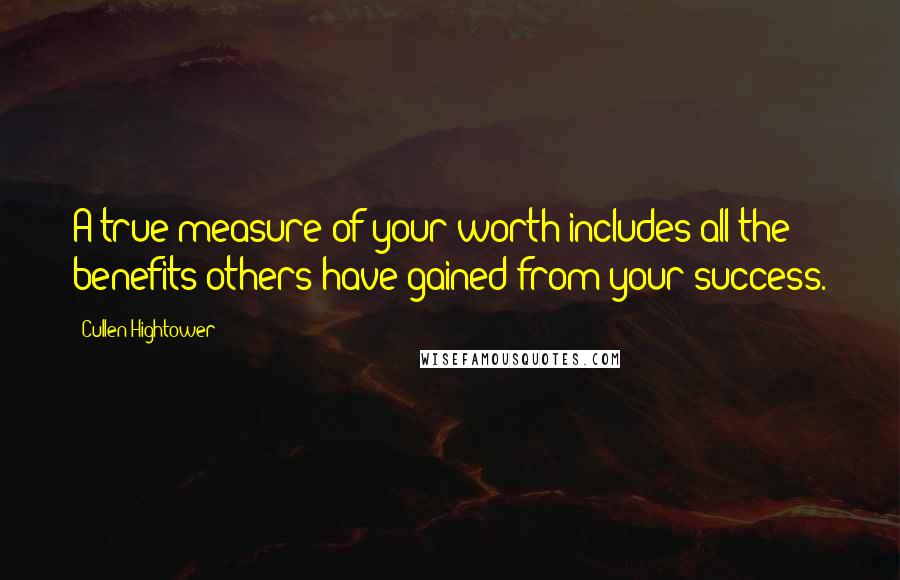 Cullen Hightower Quotes: A true measure of your worth includes all the benefits others have gained from your success.