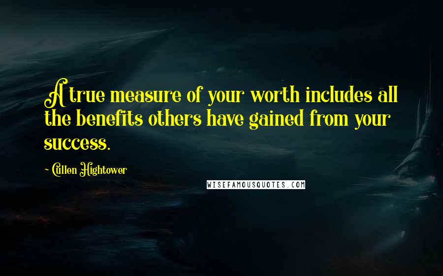 Cullen Hightower Quotes: A true measure of your worth includes all the benefits others have gained from your success.