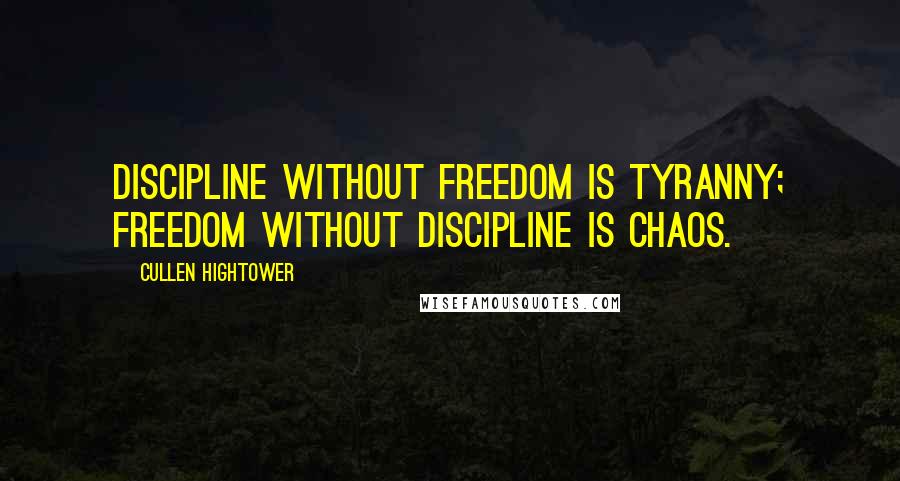 Cullen Hightower Quotes: Discipline without freedom is tyranny; freedom without discipline is chaos.