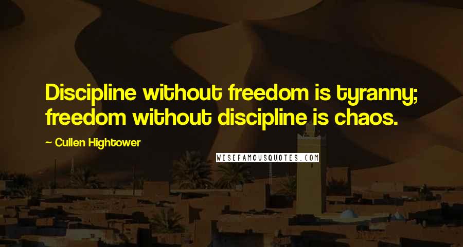 Cullen Hightower Quotes: Discipline without freedom is tyranny; freedom without discipline is chaos.