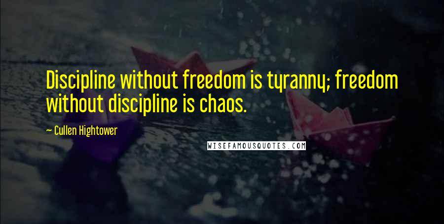 Cullen Hightower Quotes: Discipline without freedom is tyranny; freedom without discipline is chaos.