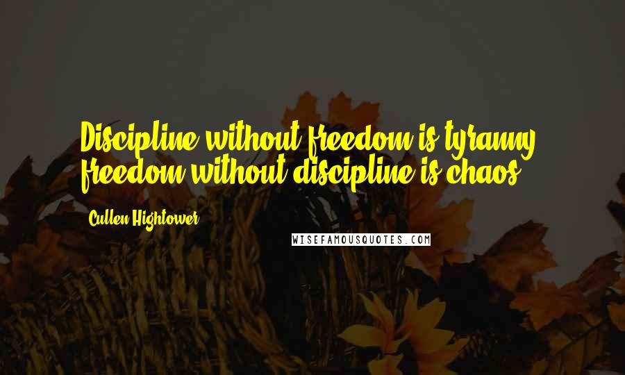 Cullen Hightower Quotes: Discipline without freedom is tyranny; freedom without discipline is chaos.