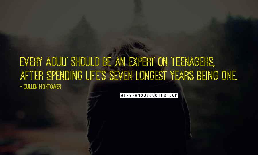 Cullen Hightower Quotes: Every adult should be an expert on teenagers, after spending life's seven longest years being one.