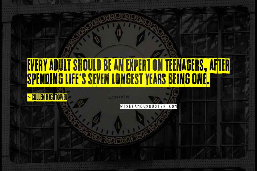 Cullen Hightower Quotes: Every adult should be an expert on teenagers, after spending life's seven longest years being one.